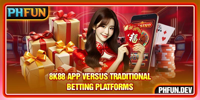 8k88 App versus traditional betting platforms