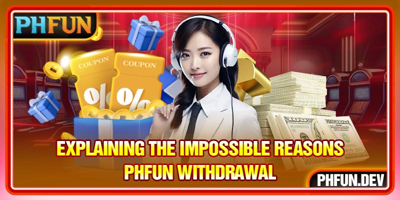 Explaining the impossible reasons PHFUN Withdrawal