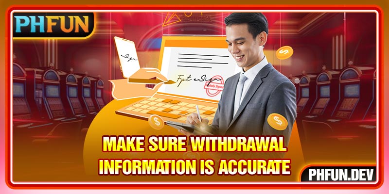 Make sure withdrawal information is accurate