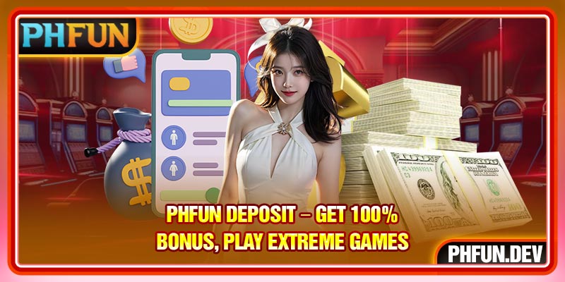 PHFUN Deposit – Get 100% Bonus, Play Extreme Games