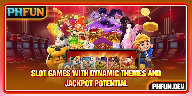 Slot games with dynamic themes and jackpot potential
