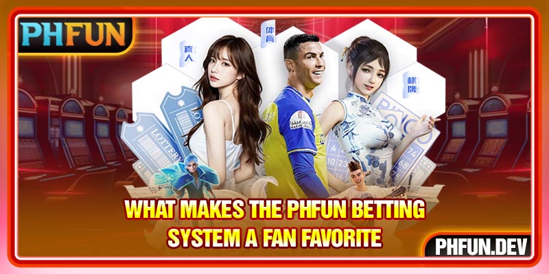 What makes the PHFUN betting system a fan favorite