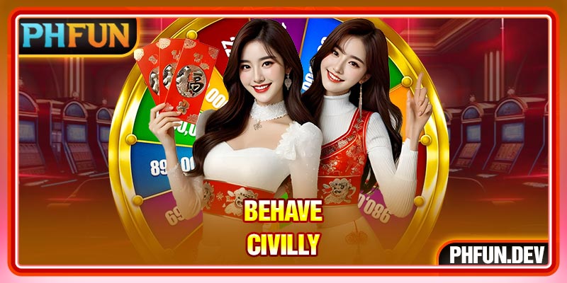 Behave civilly