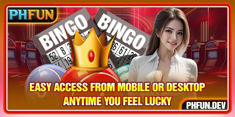 Easy access from mobile or desktop, anytime you feel lucky