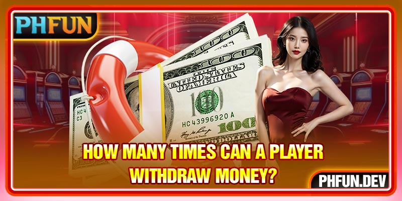 How many times can a player withdraw money? 