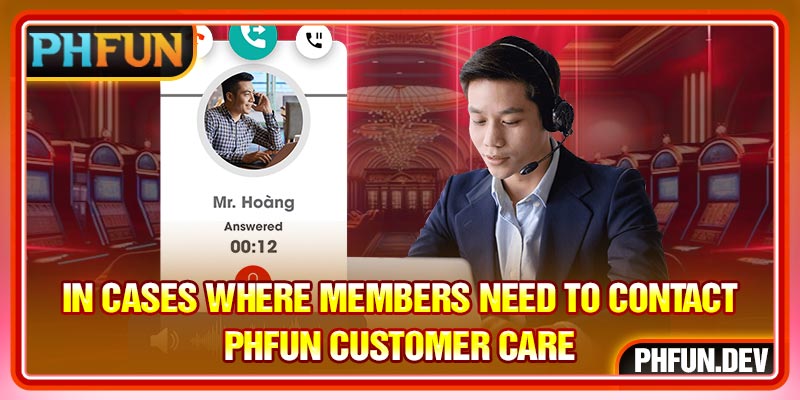In cases where members need to contact PHFUN Customer Care